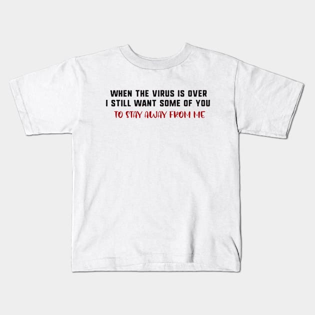 When the virus is over i still want some of you to stay away from me Kids T-Shirt by uniqueversion